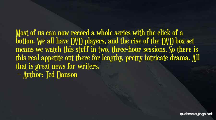 Ted Danson Quotes: Most Of Us Can Now Record A Whole Series With The Click Of A Button. We All Have Dvd Players,