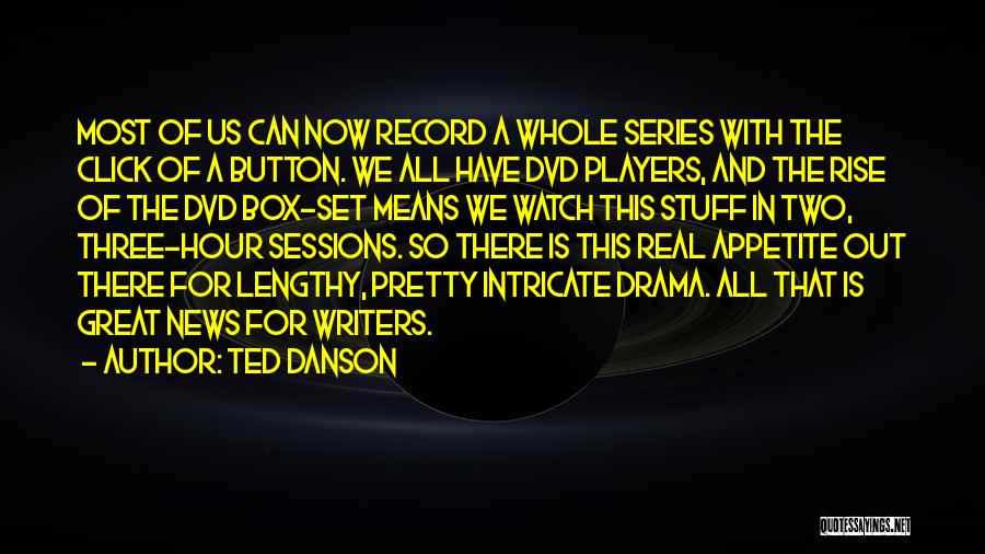 Ted Danson Quotes: Most Of Us Can Now Record A Whole Series With The Click Of A Button. We All Have Dvd Players,