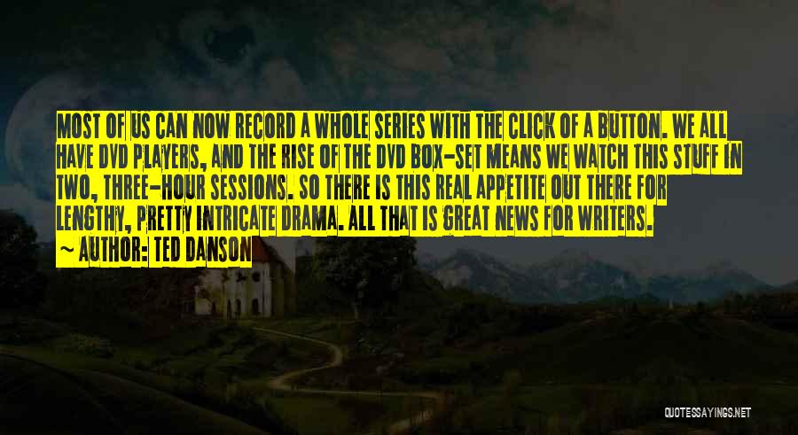 Ted Danson Quotes: Most Of Us Can Now Record A Whole Series With The Click Of A Button. We All Have Dvd Players,