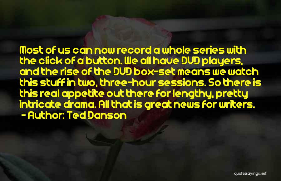 Ted Danson Quotes: Most Of Us Can Now Record A Whole Series With The Click Of A Button. We All Have Dvd Players,