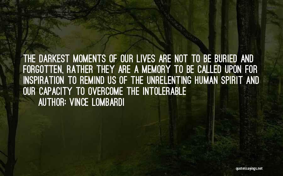 Vince Lombardi Quotes: The Darkest Moments Of Our Lives Are Not To Be Buried And Forgotten, Rather They Are A Memory To Be
