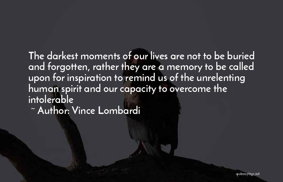 Vince Lombardi Quotes: The Darkest Moments Of Our Lives Are Not To Be Buried And Forgotten, Rather They Are A Memory To Be