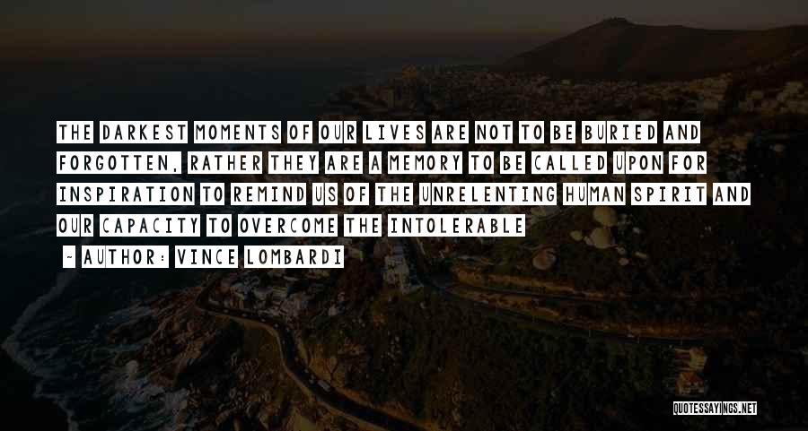 Vince Lombardi Quotes: The Darkest Moments Of Our Lives Are Not To Be Buried And Forgotten, Rather They Are A Memory To Be