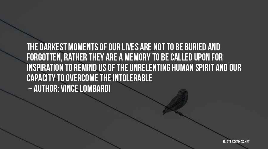 Vince Lombardi Quotes: The Darkest Moments Of Our Lives Are Not To Be Buried And Forgotten, Rather They Are A Memory To Be