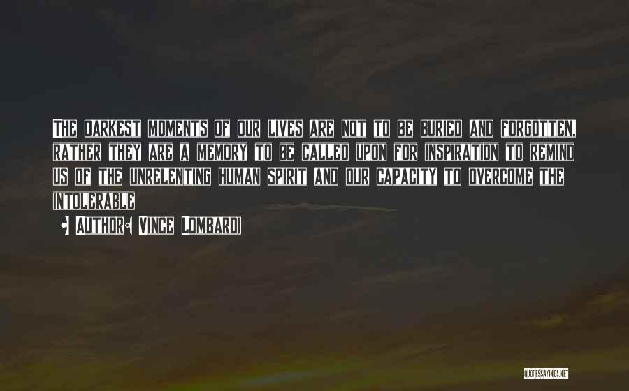 Vince Lombardi Quotes: The Darkest Moments Of Our Lives Are Not To Be Buried And Forgotten, Rather They Are A Memory To Be