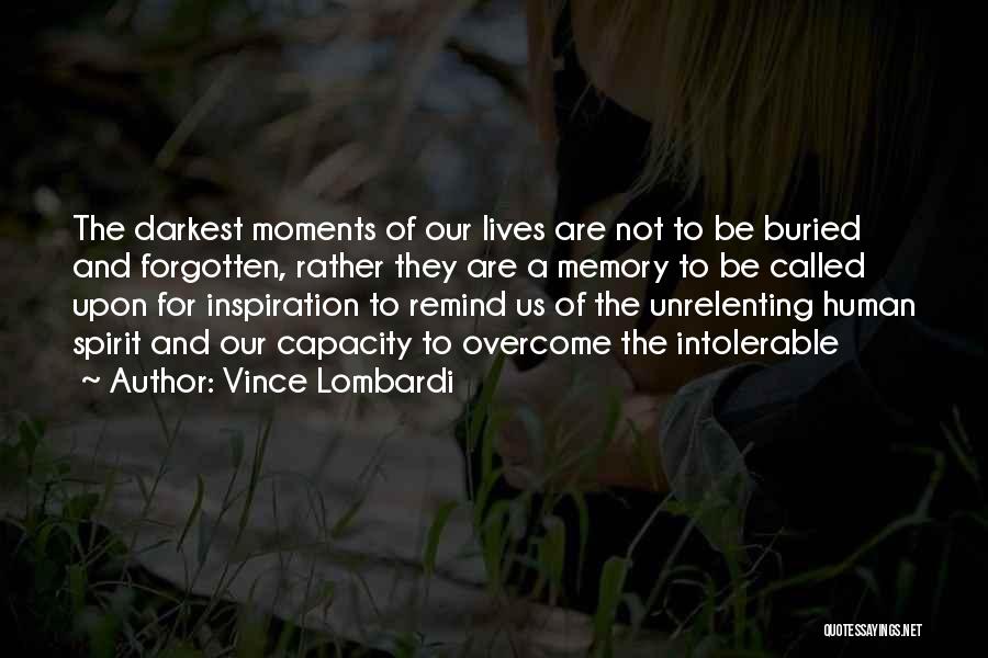 Vince Lombardi Quotes: The Darkest Moments Of Our Lives Are Not To Be Buried And Forgotten, Rather They Are A Memory To Be