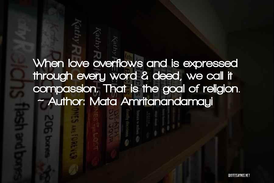 Mata Amritanandamayi Quotes: When Love Overflows And Is Expressed Through Every Word & Deed, We Call It Compassion. That Is The Goal Of