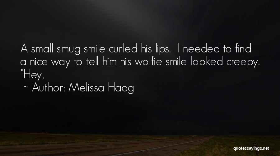 Melissa Haag Quotes: A Small Smug Smile Curled His Lips. I Needed To Find A Nice Way To Tell Him His Wolfie Smile