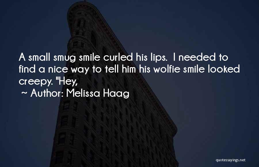 Melissa Haag Quotes: A Small Smug Smile Curled His Lips. I Needed To Find A Nice Way To Tell Him His Wolfie Smile