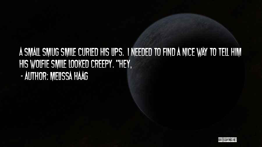 Melissa Haag Quotes: A Small Smug Smile Curled His Lips. I Needed To Find A Nice Way To Tell Him His Wolfie Smile