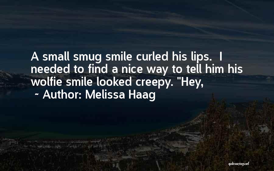 Melissa Haag Quotes: A Small Smug Smile Curled His Lips. I Needed To Find A Nice Way To Tell Him His Wolfie Smile