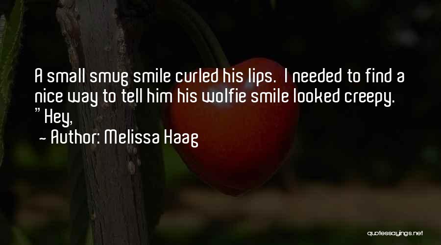 Melissa Haag Quotes: A Small Smug Smile Curled His Lips. I Needed To Find A Nice Way To Tell Him His Wolfie Smile
