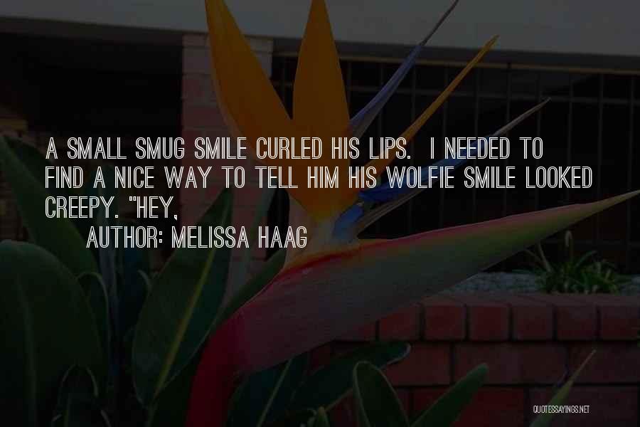 Melissa Haag Quotes: A Small Smug Smile Curled His Lips. I Needed To Find A Nice Way To Tell Him His Wolfie Smile