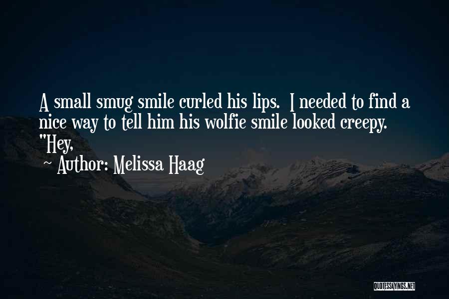 Melissa Haag Quotes: A Small Smug Smile Curled His Lips. I Needed To Find A Nice Way To Tell Him His Wolfie Smile