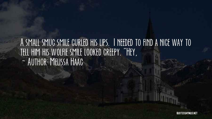 Melissa Haag Quotes: A Small Smug Smile Curled His Lips. I Needed To Find A Nice Way To Tell Him His Wolfie Smile
