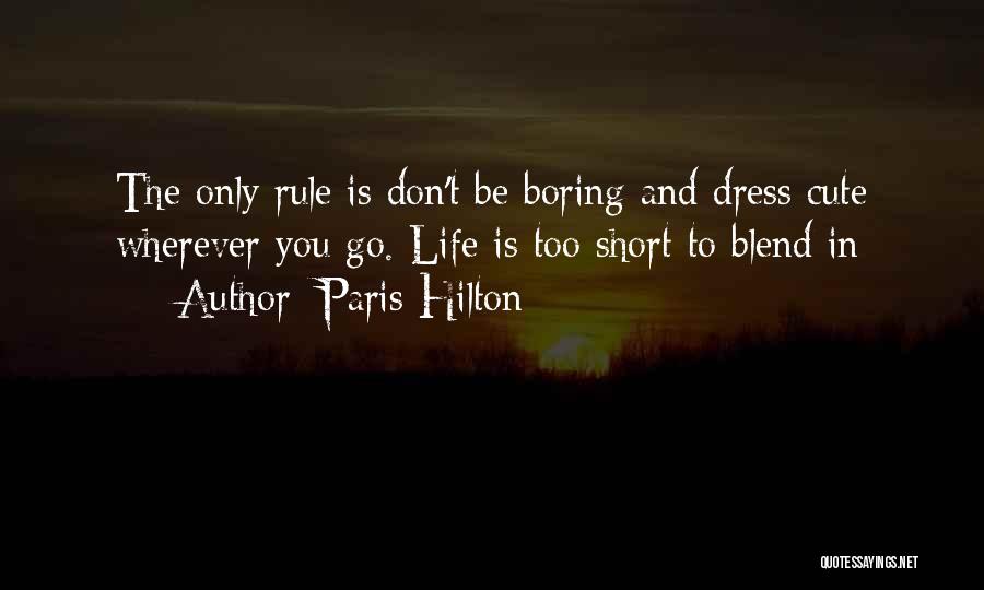 Paris Hilton Quotes: The Only Rule Is Don't Be Boring And Dress Cute Wherever You Go. Life Is Too Short To Blend In