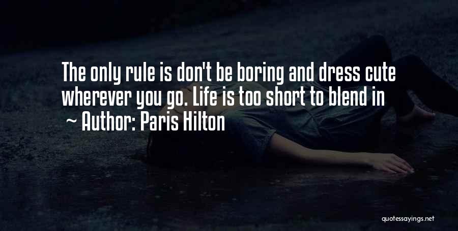 Paris Hilton Quotes: The Only Rule Is Don't Be Boring And Dress Cute Wherever You Go. Life Is Too Short To Blend In