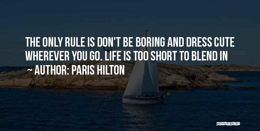 Paris Hilton Quotes: The Only Rule Is Don't Be Boring And Dress Cute Wherever You Go. Life Is Too Short To Blend In