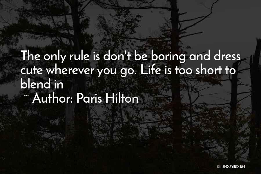 Paris Hilton Quotes: The Only Rule Is Don't Be Boring And Dress Cute Wherever You Go. Life Is Too Short To Blend In