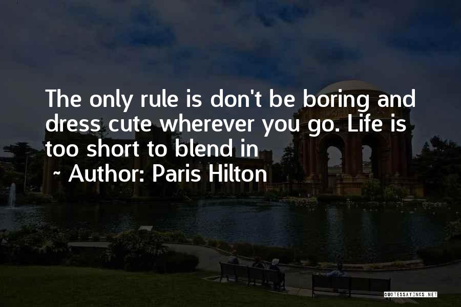 Paris Hilton Quotes: The Only Rule Is Don't Be Boring And Dress Cute Wherever You Go. Life Is Too Short To Blend In