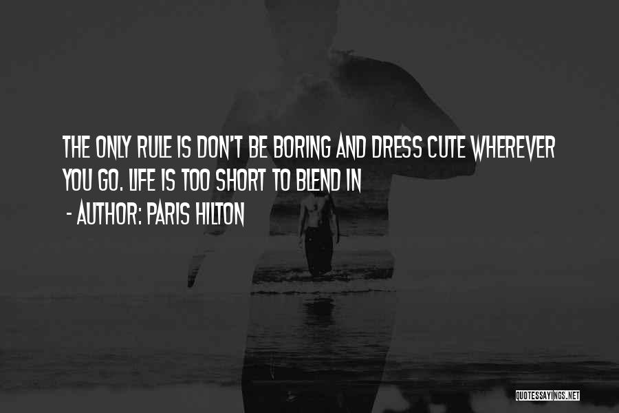 Paris Hilton Quotes: The Only Rule Is Don't Be Boring And Dress Cute Wherever You Go. Life Is Too Short To Blend In