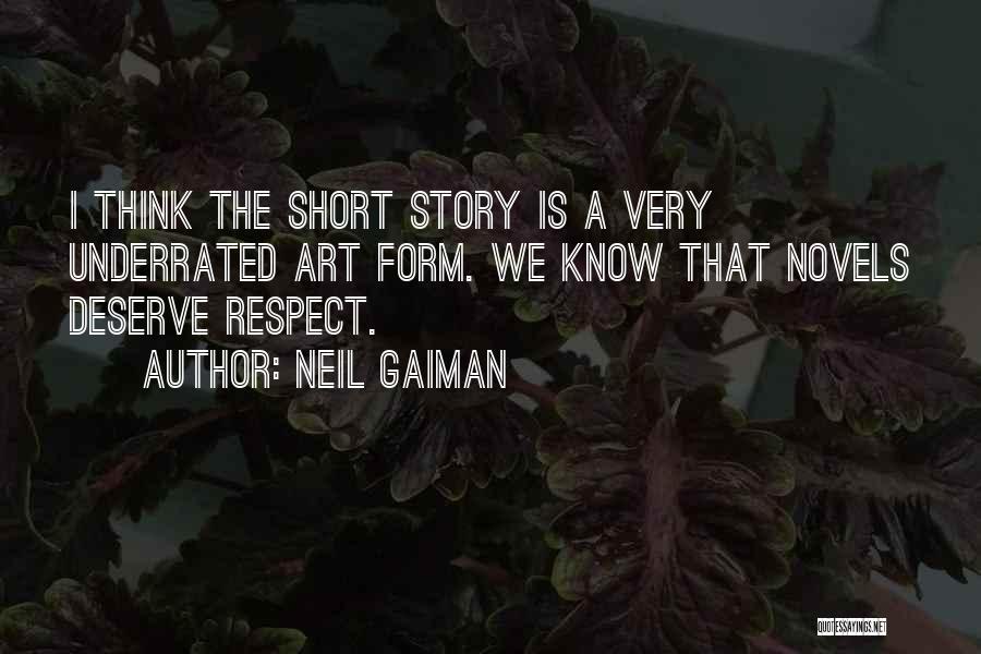 Neil Gaiman Quotes: I Think The Short Story Is A Very Underrated Art Form. We Know That Novels Deserve Respect.