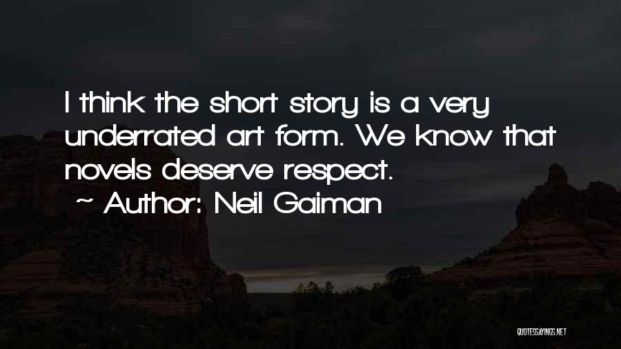 Neil Gaiman Quotes: I Think The Short Story Is A Very Underrated Art Form. We Know That Novels Deserve Respect.