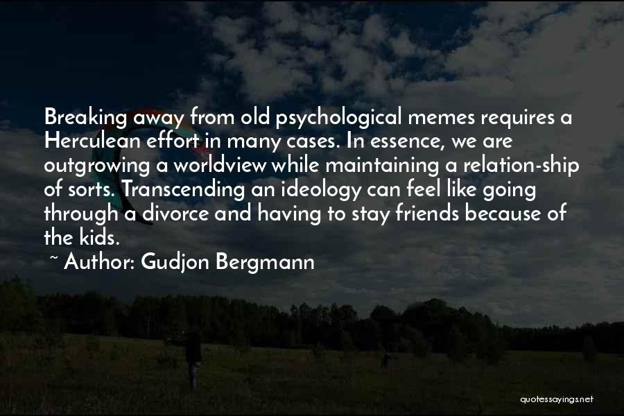 Gudjon Bergmann Quotes: Breaking Away From Old Psychological Memes Requires A Herculean Effort In Many Cases. In Essence, We Are Outgrowing A Worldview