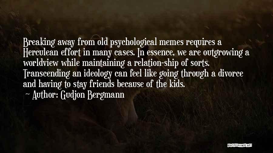 Gudjon Bergmann Quotes: Breaking Away From Old Psychological Memes Requires A Herculean Effort In Many Cases. In Essence, We Are Outgrowing A Worldview