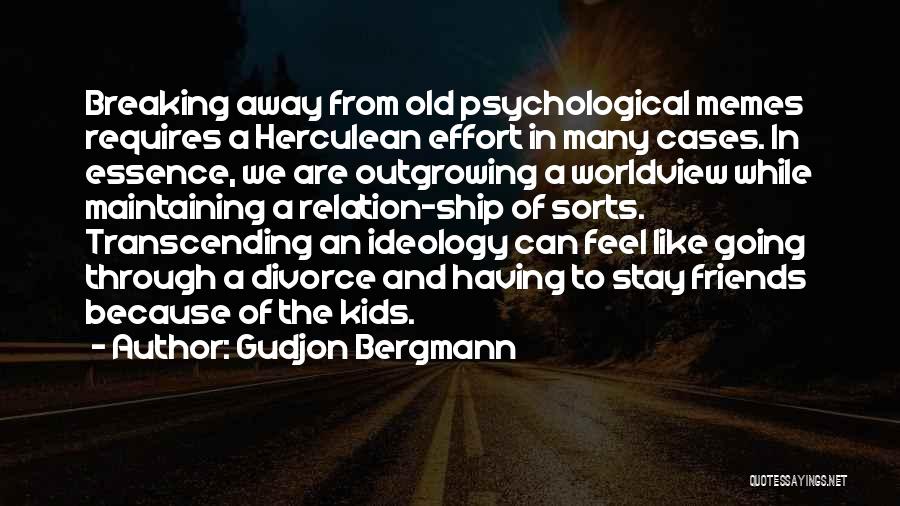 Gudjon Bergmann Quotes: Breaking Away From Old Psychological Memes Requires A Herculean Effort In Many Cases. In Essence, We Are Outgrowing A Worldview