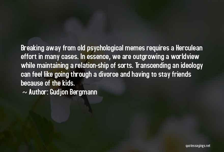 Gudjon Bergmann Quotes: Breaking Away From Old Psychological Memes Requires A Herculean Effort In Many Cases. In Essence, We Are Outgrowing A Worldview