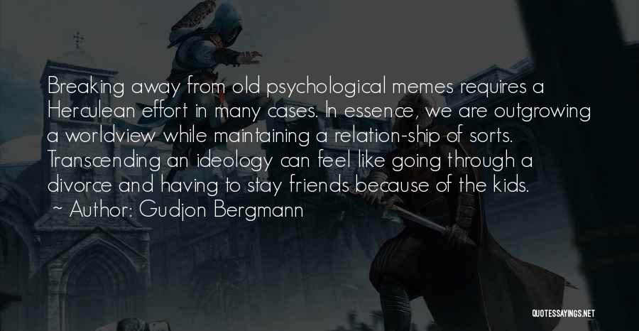Gudjon Bergmann Quotes: Breaking Away From Old Psychological Memes Requires A Herculean Effort In Many Cases. In Essence, We Are Outgrowing A Worldview