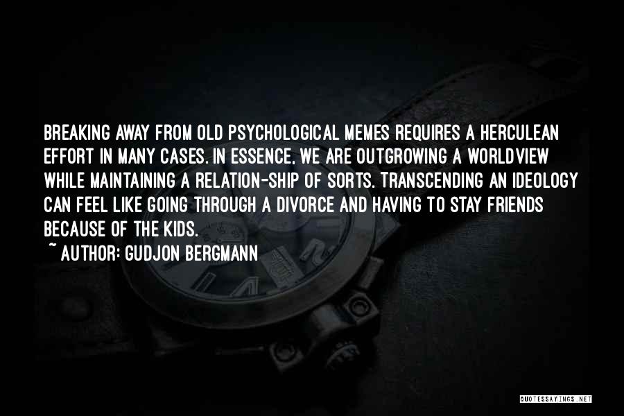 Gudjon Bergmann Quotes: Breaking Away From Old Psychological Memes Requires A Herculean Effort In Many Cases. In Essence, We Are Outgrowing A Worldview