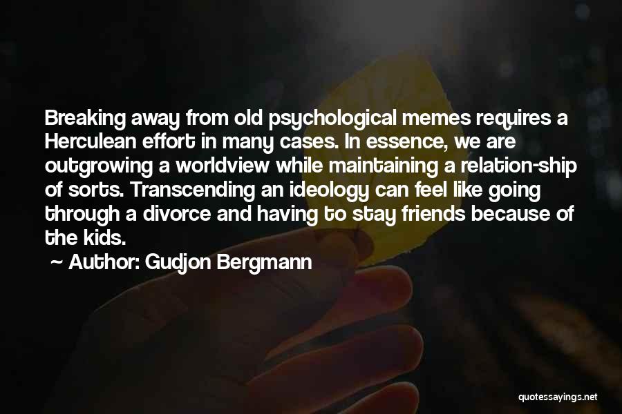 Gudjon Bergmann Quotes: Breaking Away From Old Psychological Memes Requires A Herculean Effort In Many Cases. In Essence, We Are Outgrowing A Worldview