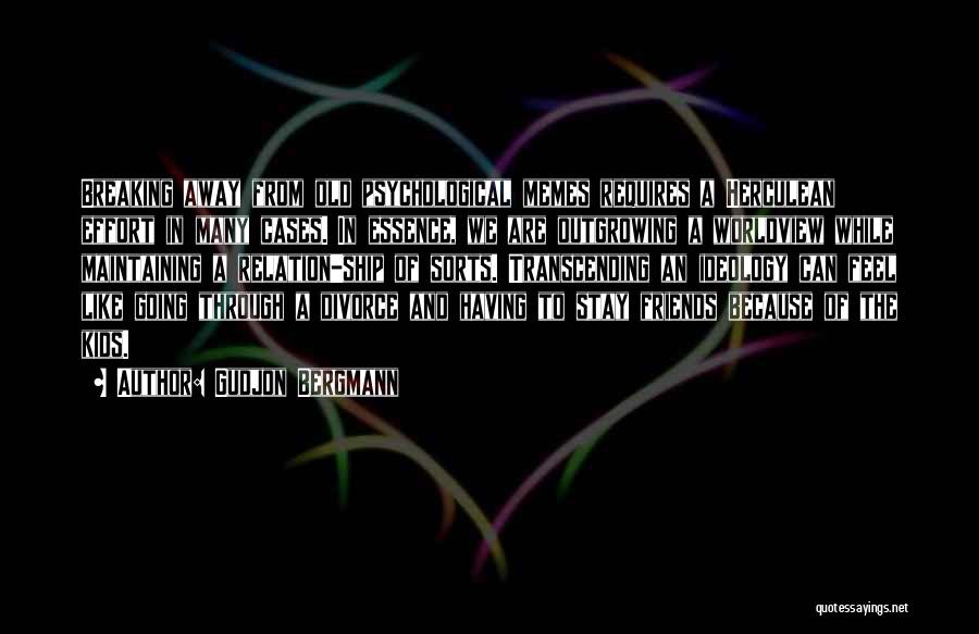 Gudjon Bergmann Quotes: Breaking Away From Old Psychological Memes Requires A Herculean Effort In Many Cases. In Essence, We Are Outgrowing A Worldview
