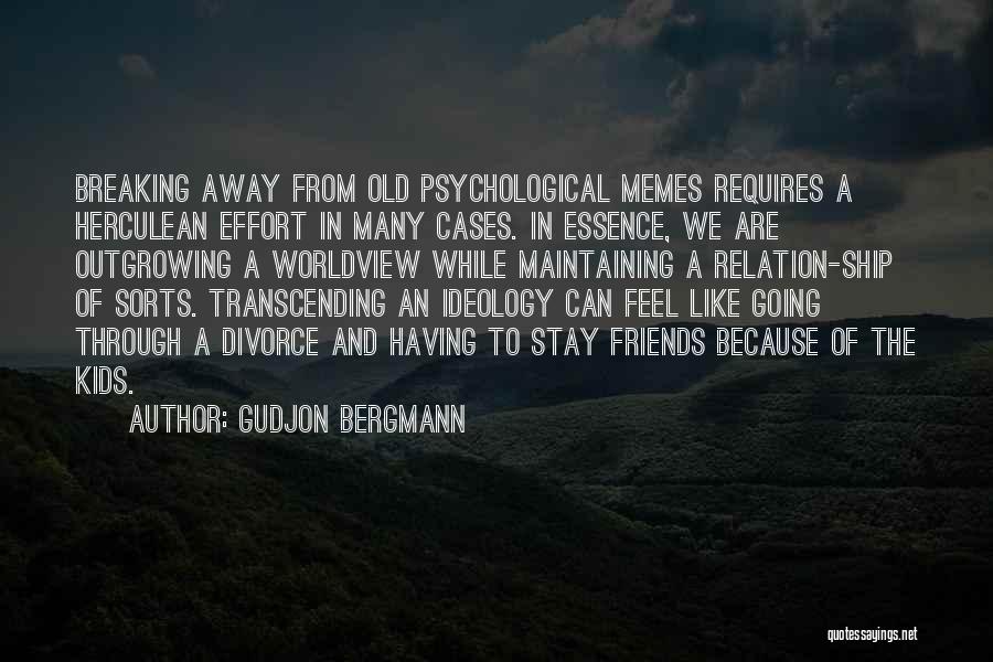 Gudjon Bergmann Quotes: Breaking Away From Old Psychological Memes Requires A Herculean Effort In Many Cases. In Essence, We Are Outgrowing A Worldview