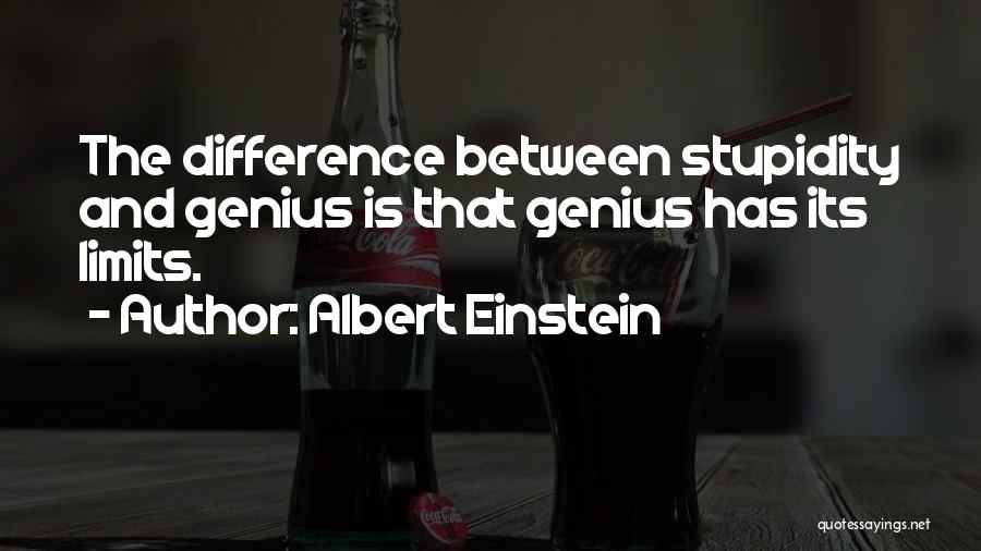 Albert Einstein Quotes: The Difference Between Stupidity And Genius Is That Genius Has Its Limits.