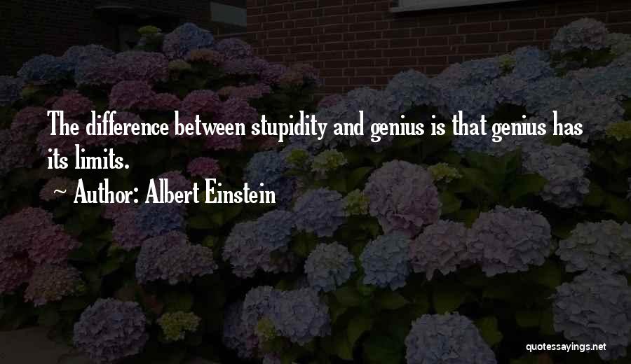 Albert Einstein Quotes: The Difference Between Stupidity And Genius Is That Genius Has Its Limits.