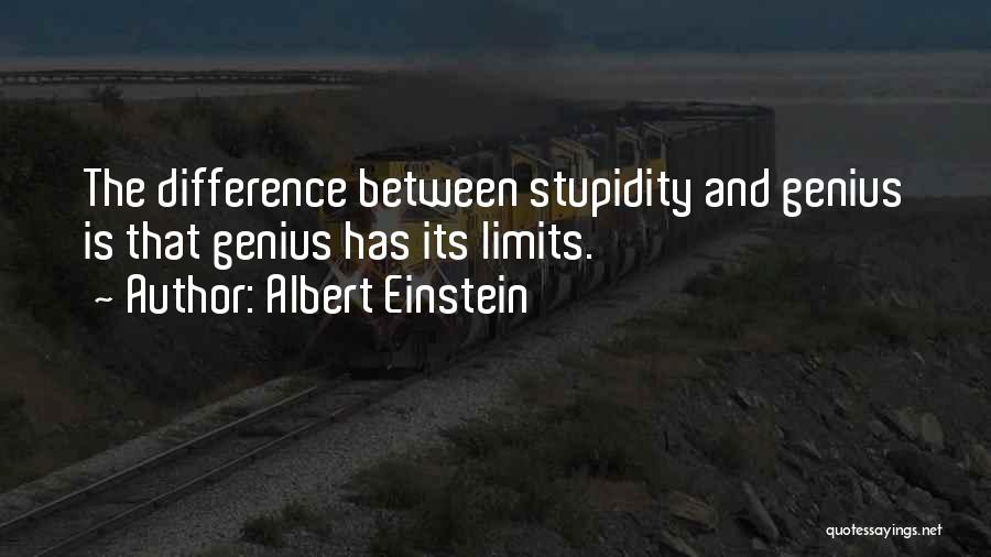 Albert Einstein Quotes: The Difference Between Stupidity And Genius Is That Genius Has Its Limits.