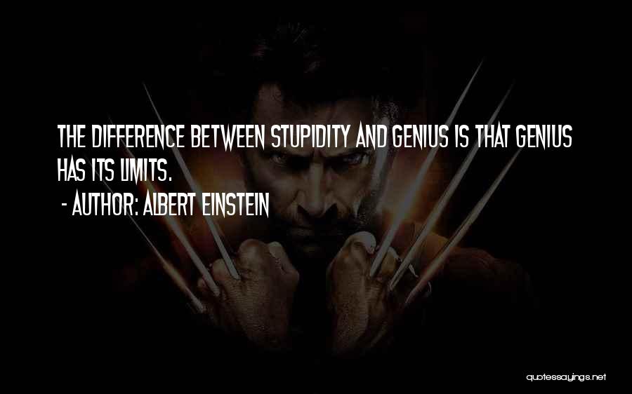 Albert Einstein Quotes: The Difference Between Stupidity And Genius Is That Genius Has Its Limits.