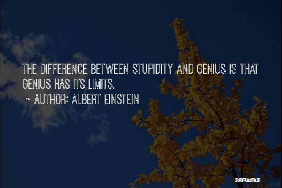 Albert Einstein Quotes: The Difference Between Stupidity And Genius Is That Genius Has Its Limits.