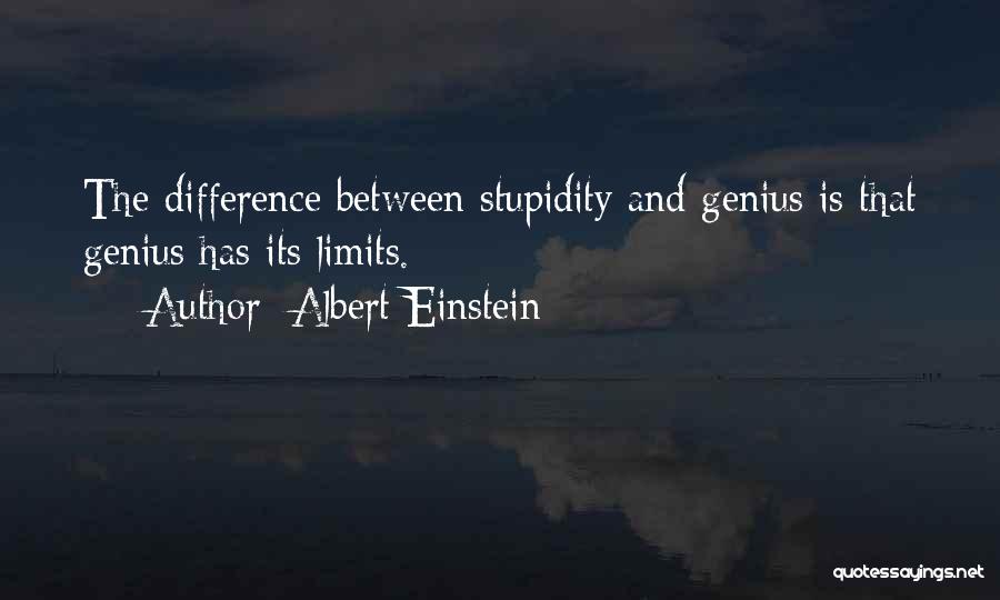 Albert Einstein Quotes: The Difference Between Stupidity And Genius Is That Genius Has Its Limits.