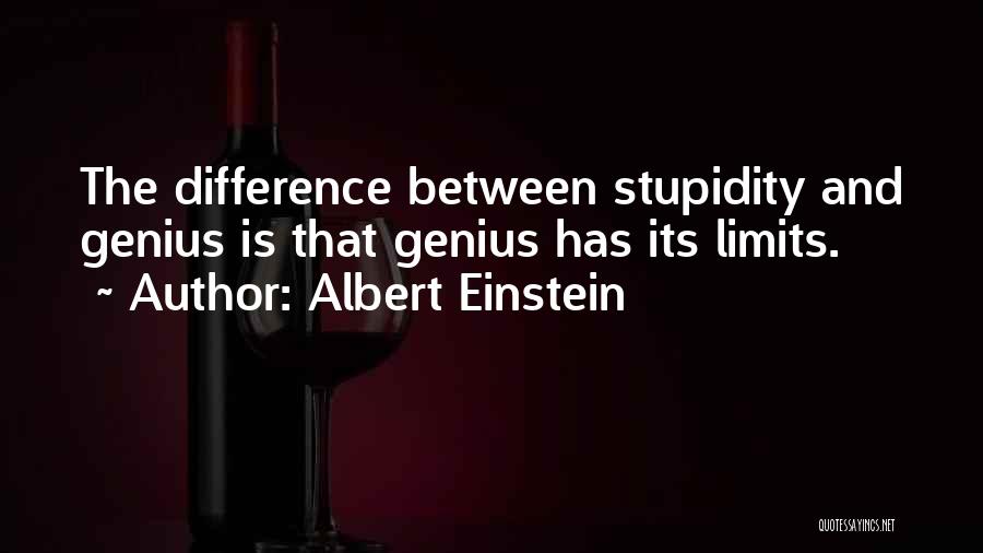 Albert Einstein Quotes: The Difference Between Stupidity And Genius Is That Genius Has Its Limits.
