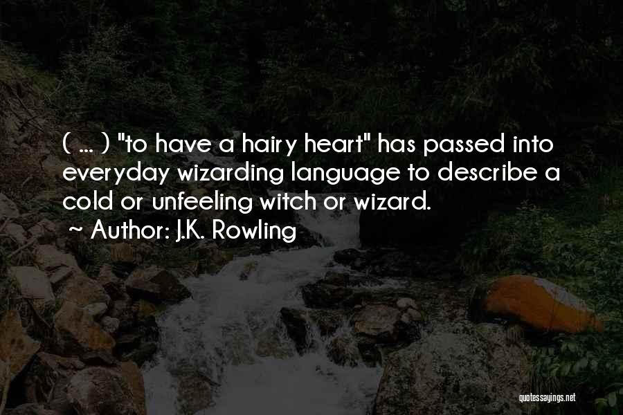 J.K. Rowling Quotes: ( ... ) To Have A Hairy Heart Has Passed Into Everyday Wizarding Language To Describe A Cold Or Unfeeling