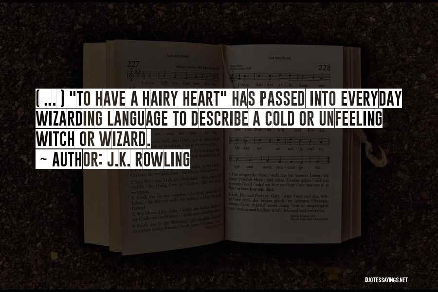 J.K. Rowling Quotes: ( ... ) To Have A Hairy Heart Has Passed Into Everyday Wizarding Language To Describe A Cold Or Unfeeling