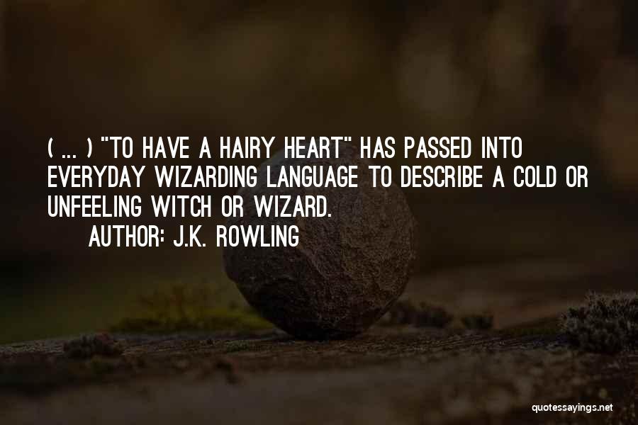 J.K. Rowling Quotes: ( ... ) To Have A Hairy Heart Has Passed Into Everyday Wizarding Language To Describe A Cold Or Unfeeling