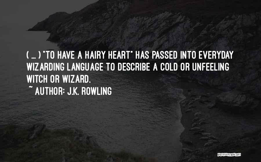 J.K. Rowling Quotes: ( ... ) To Have A Hairy Heart Has Passed Into Everyday Wizarding Language To Describe A Cold Or Unfeeling