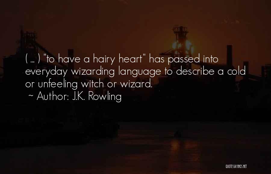 J.K. Rowling Quotes: ( ... ) To Have A Hairy Heart Has Passed Into Everyday Wizarding Language To Describe A Cold Or Unfeeling