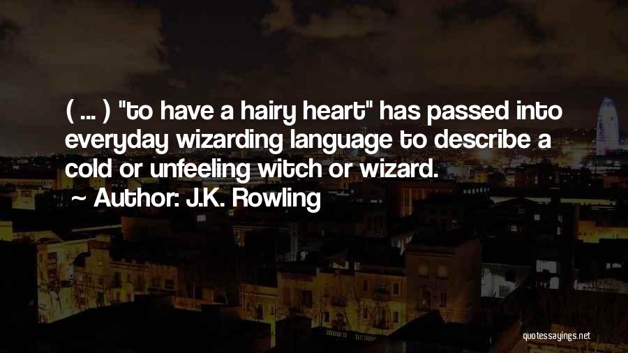 J.K. Rowling Quotes: ( ... ) To Have A Hairy Heart Has Passed Into Everyday Wizarding Language To Describe A Cold Or Unfeeling