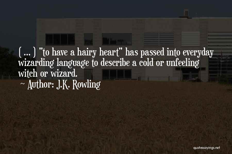 J.K. Rowling Quotes: ( ... ) To Have A Hairy Heart Has Passed Into Everyday Wizarding Language To Describe A Cold Or Unfeeling